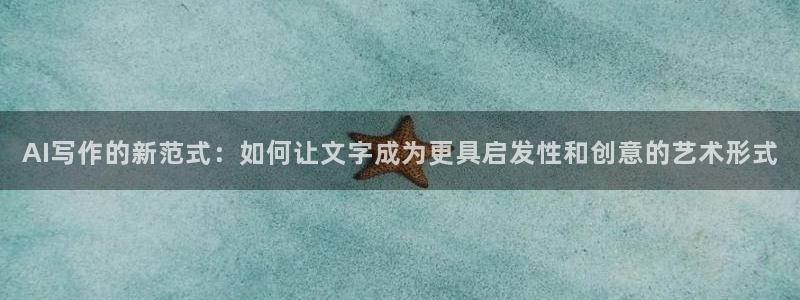 AI写作的新范式：如何让文字成为更具启发性和创意的艺术形式