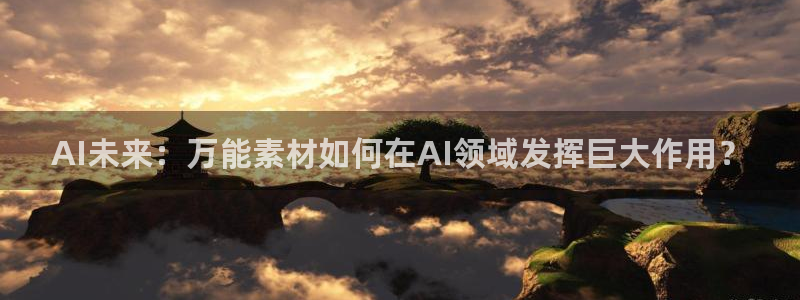 AI未来：万能素材如何在AI领域发挥巨大作用？