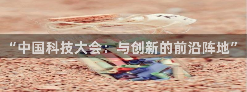 “中国科技大会：与创新的前沿阵地”