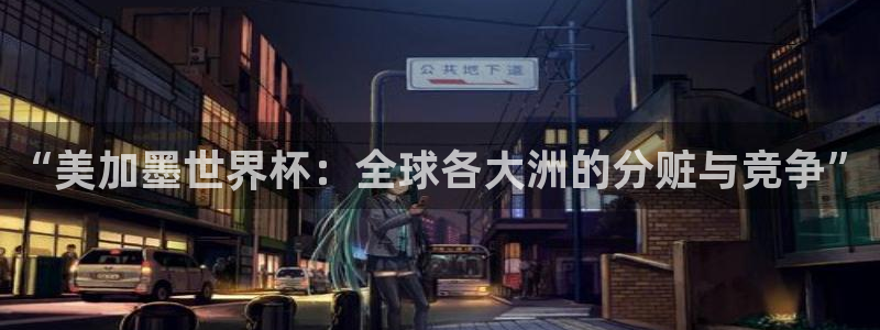 “美加墨世界杯：全球各大洲的分赃与竞争”
