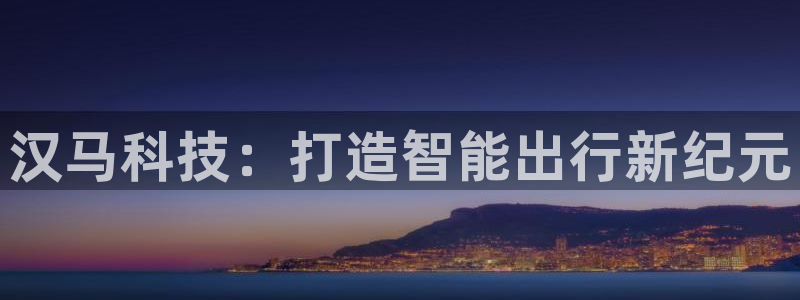 汉马科技：打造智能出行新纪元